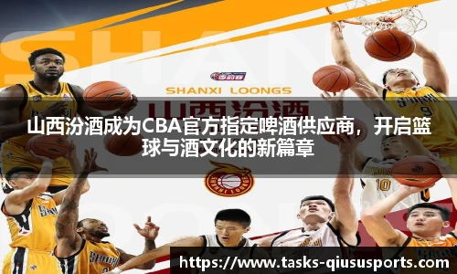 山西汾酒成为CBA官方指定啤酒供应商，开启篮球与酒文化的新篇章