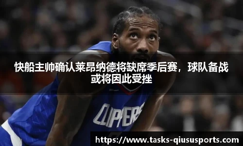 快船主帅确认莱昂纳德将缺席季后赛，球队备战或将因此受挫