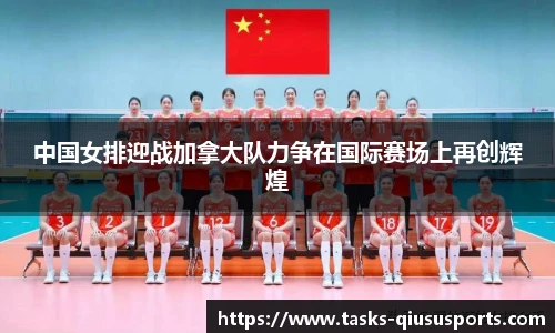 中国女排迎战加拿大队力争在国际赛场上再创辉煌