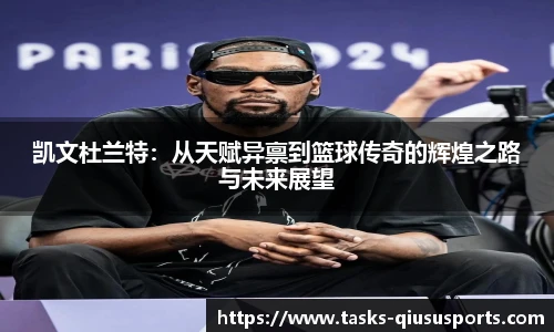 凯文杜兰特：从天赋异禀到篮球传奇的辉煌之路与未来展望
