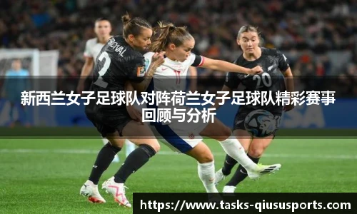 新西兰女子足球队对阵荷兰女子足球队精彩赛事回顾与分析