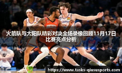 火箭队与太阳队精彩对决全场录像回顾11月17日比赛亮点分析